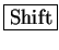 \fbox{Shift}