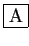\fbox{A}